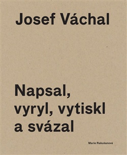 Váchal Josef - Napsal, vyryl, vytiskl a svázal