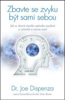 Zbavte se zvyku být sami sebou – Jak se zbavit starého způsobu myšlení a vytvořit si novou mysl