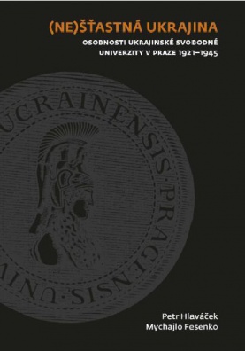 (Ne)šťastná Ukrajina - Osobnosti Ukrajinské svobodné univerzity v Praze 1921-1945