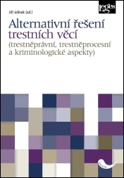 Alternativní řešení trestních věcí - trestněprávní, trestněprocesní a kriminologické aspekty