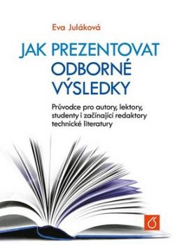 Jak prezentovat odborné výsledky-Průvodce pro autory,lektory,stud.i začínající redaktory tech.liter.