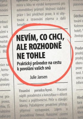 Nevím, co chci, ale rozhodně ne tohle - Praktický průvodce na cestu k povolání vašich snů