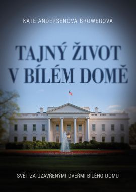 Tajný život v Bílém domě - Svět za uzavřenými dveřmi Bílého domu