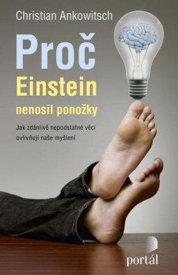 Proč Einstein nenosil ponožky. Jak zdánlivě nepodstatné věci ovlivňují naše myšlení