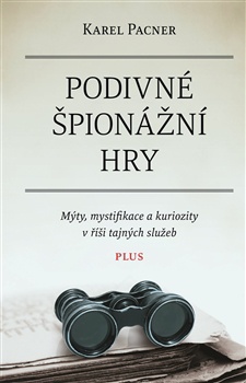 Podivné špionážní hry. Mýty, mystifikace a kuriozity v říši tajných služeb