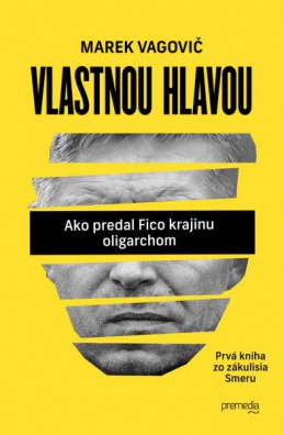 Vlastnou hlavou. Ako Fico predal krajinu oligarchom