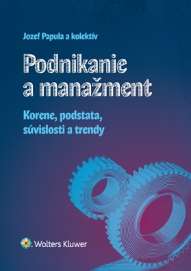 Podnikanie a manažment - Korene, podstata, súvislosti a trendy