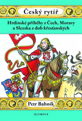 Český rytíř - hrdinské příběhy z Čech, Moravy a Slezska z dob křesťanských