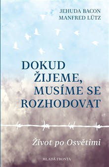 Dokud žijeme, musíme se rozhodovat / Život po Osvětimi