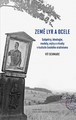 Země lyr a ocele. Subjekty, ideologie, modely, mýty a rituály v kultuře českého stalinismu