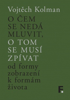 O čem se nedá mluvit, o tom se musí zpívat Od formy zobrazení k formám života