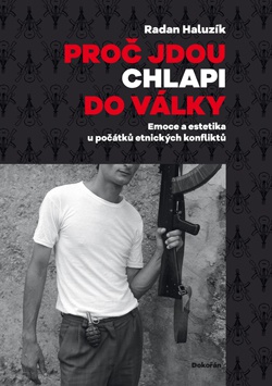 Proč jdou chlapi do války. Emoce a estetika u počátků etnických konfliktů