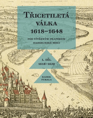 Třicetiletá válka 1618–1648 - Pod vítězným praporem habsburské moci: I. Díl 1618-1629