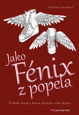 Jako Fénix z popela - Příběh matky, která přežila svou dceru