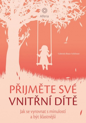 Přijměte své vnitřní dítě - Jak se vyrovnat s minulostí a být šťastnější