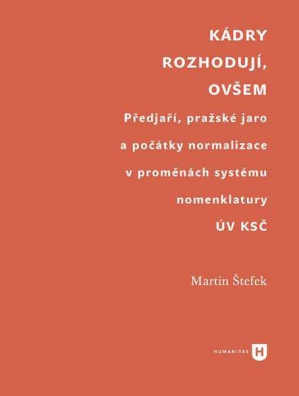 Kádry rozhodují, ovšem - Předjaří, pražské jaro a počátky normalizace v proměnách systému ÚV KSČ