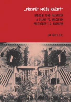 „Přispět může každý.“ - Národní fond Masarykův a oslavy 70. narozenin prezidenta T. G. Masaryka