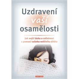 Uzdravení vaší osamělosti - Jak najít lásku a celistvost s pomocí vašeho vnitřního dítěte