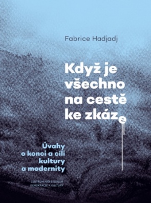 Když je všechno na cestě ke zkáze - Úvahy o konci a cíli kultury a modernity