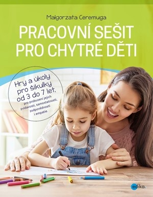 Pracovní sešit pro chytré děti - Hry a úkoly pro šikulky od 3 do 7 let