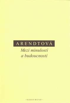 Arendtová - Mezi minulostí a budoucností