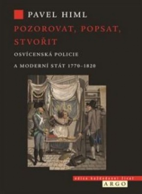 Pozorovat, popisovat, stvořit - osvícenská policie a moderní stát 1770-1820