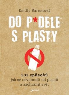 Do p*dele s plasty. 101 způsobů jak se osvobodit od plastů a zachránit svět