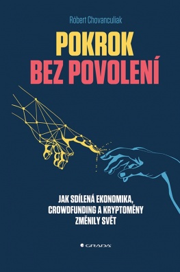 Pokrok bez povolení. Jak sdílená ekonomika, crowfunding a kryptoměny změnily svět