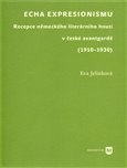 Echa expresionismu. Recepce německého literárního hnutí v české avantgardě (1910–1930)