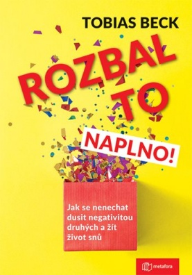 Rozbal to naplno! Jak se nenechat dusit negativitou druhých a žít život snů