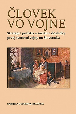 Človek vo vojne /Stratégie prežitia a sociálne dôsledky prvej sv.vojny na Slovensku