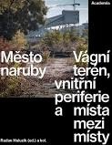 Město naruby. Vágní terén, vnitřní periferie a místa mezi místy.