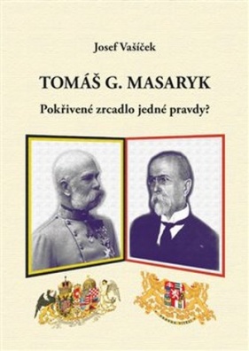 Tomáš G. Masaryk. Pokřivené zrcadlo jedné pravdy?