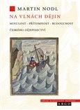 Na vlnách dějin: minulost, přítomnost a budoucnost českého dějepisectví