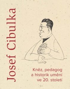 Josef Cibulka. Kněz, pedagog a historik umění ve 20. století