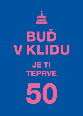 Buď v klidu. Je ti teprve 50.