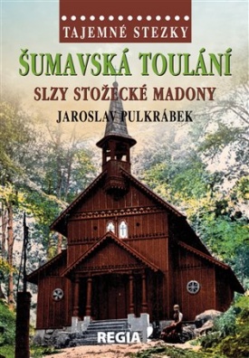 Tajemné stezky - Šumavská toulání - slzy stožecké Madony