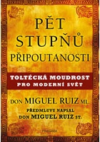 Pět stupňů připoutanosti. Toltécká moudrost pro moderní svět