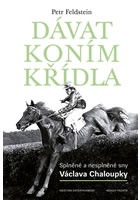 Dávat koním křídla - Splněné a nesplněné sny Václava Chaloupky