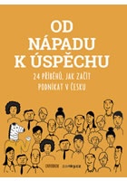 Od nápadu k úspěchu - 24 příběhů, jak začít podnikat v Česku