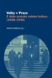 Volby v Praze. Z dějin pražské volební kultury (1848-1945)