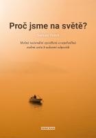 Proč jsme na světě? - Možné racionální vysvětlení a nepohodlná osobní cesta k nalezení odpovědi