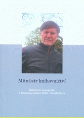 Mi(ni)str knihovnictví. Kolektivní monografie k životnímu jubileu PhDr. Víta Richtera