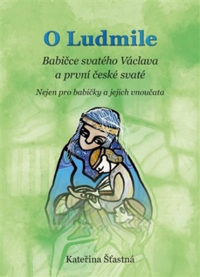 O Ludmile - Babičce svatého Václava a první české svaté