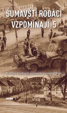 Šumavští rodáci vzpomínají 5, Příběhy z bouřlivých válečných i poválečných let