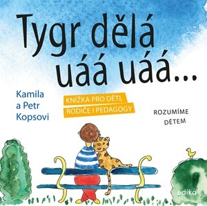 Tygr dělá uáá uáá …. Knížka pro děti, rodiče i pedagogy 
Rozumíme dětem