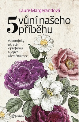 Pět vůní našeho příběhu. Vzpomínky ukryté v parfému a jejich zázračná moc