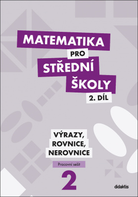 Matematika pro střední školy 2.díl Pracovní sešit. Výrazy, rovnice a nerovnice