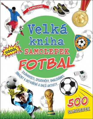 Velká kniha samolepek Fotbal. Zajímavosti, spojovačky, omalovánky, obrázky a další aktivity ...