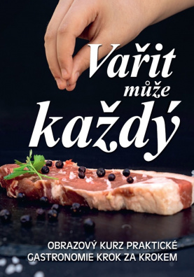 Vařit může každý. Obrazový kurz praktické gastronomie krok za krokem